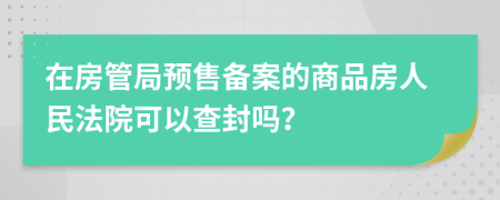 在房管局预售备案的商品房人民法院可以查封吗？