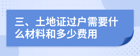 三、土地证过户需要什么材料和多少费用