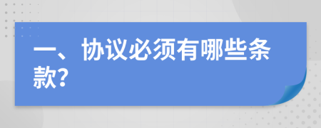 一、协议必须有哪些条款？