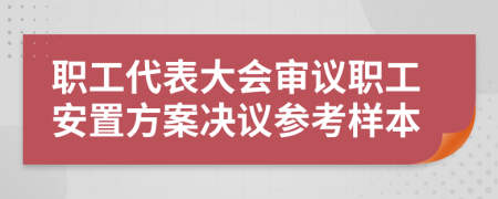 职工代表大会审议职工安置方案决议参考样本