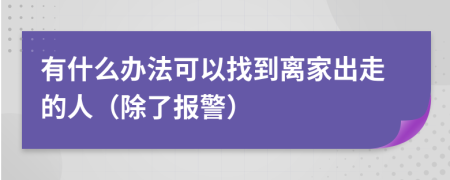 有什么办法可以找到离家出走的人（除了报警）