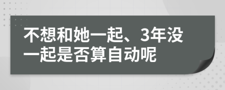 不想和她一起、3年没一起是否算自动呢