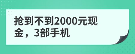 抢到不到2000元现金，3部手机