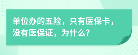 单位办的五险，只有医保卡，没有医保证，为什么？