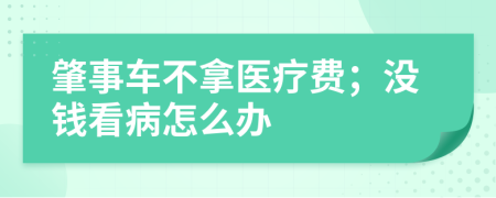 肇事车不拿医疗费；没钱看病怎么办