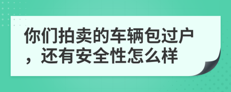 你们拍卖的车辆包过户，还有安全性怎么样