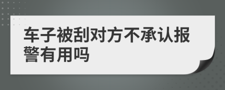 车子被刮对方不承认报警有用吗