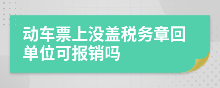 动车票上没盖税务章回单位可报销吗