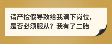 请产检假导致给我调下岗位,是否必须服从？我有了二胎