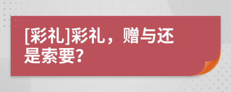 [彩礼]彩礼，赠与还是索要？