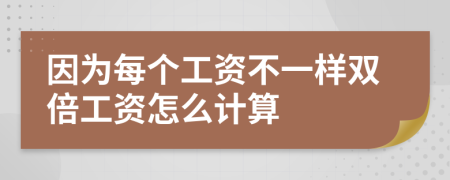 因为每个工资不一样双倍工资怎么计算