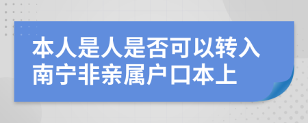 本人是人是否可以转入南宁非亲属户口本上