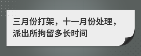 三月份打架，十一月份处理，派出所拘留多长时间