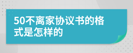 50不离家协议书的格式是怎样的