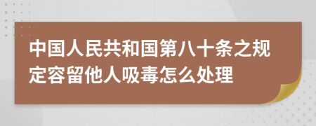 中国人民共和国第八十条之规定容留他人吸毒怎么处理