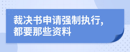 裁决书申请强制执行,都要那些资料
