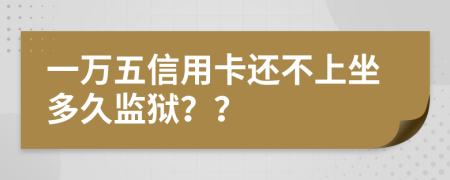 一万五信用卡还不上坐多久监狱？？