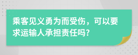 乘客见义勇为而受伤，可以要求运输人承担责任吗?