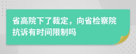 省高院下了裁定，向省检察院抗诉有时间限制吗