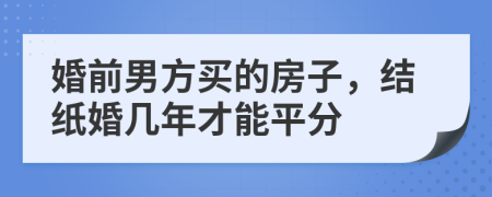 婚前男方买的房子，结纸婚几年才能平分