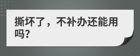 撕坏了，不补办还能用吗？