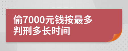 偷7000元钱按最多判刑多长时间