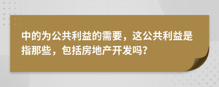 中的为公共利益的需要，这公共利益是指那些，包括房地产开发吗？