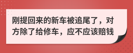 刚提回来的新车被追尾了，对方除了给修车，应不应该赔钱