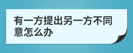 有一方提出另一方不同意怎么办