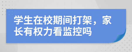 学生在校期间打架，家长有权力看监控吗