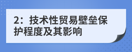 2：技术性贸易壁垒保护程度及其影响