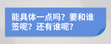 能具体一点吗？要和谁签呢？还有谁呢？