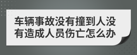 车辆事故没有撞到人没有造成人员伤亡怎么办