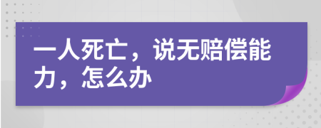 一人死亡，说无赔偿能力，怎么办