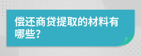 偿还商贷提取的材料有哪些？