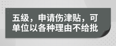 五级，申请伤津贴，可单位以各种理由不给批