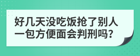 好几天没吃饭抢了别人一包方便面会判刑吗？