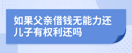 如果父亲借钱无能力还儿子有权利还吗