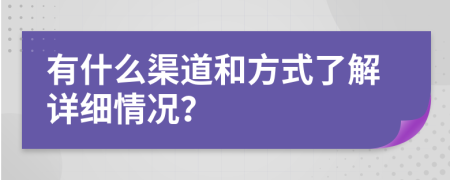 有什么渠道和方式了解详细情况？