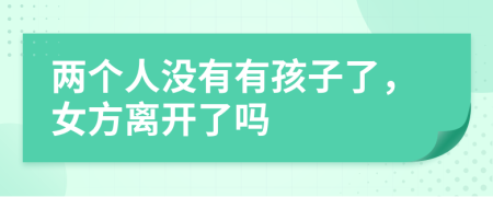 两个人没有有孩子了，女方离开了吗