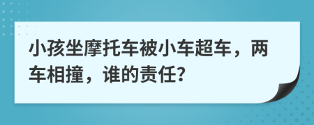 小孩坐摩托车被小车超车，两车相撞，谁的责任？