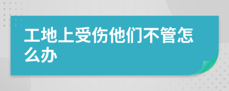 工地上受伤他们不管怎么办