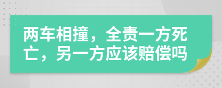 两车相撞，全责一方死亡，另一方应该赔偿吗