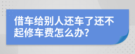 借车给别人还车了还不起修车费怎么办？