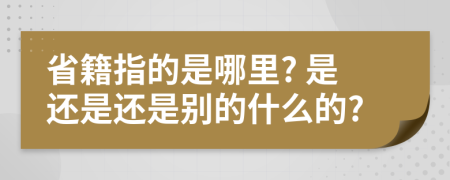 省籍指的是哪里? 是还是还是别的什么的?