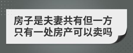 房子是夫妻共有但一方只有一处房产可以卖吗