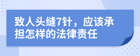 致人头缝7针，应该承担怎样的法律责任