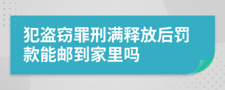 犯盗窃罪刑满释放后罚款能邮到家里吗