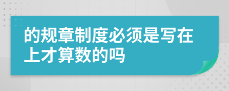 的规章制度必须是写在上才算数的吗