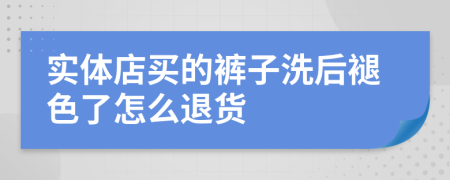 实体店买的裤子洗后褪色了怎么退货